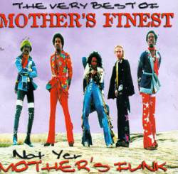 Mother's Finest : The Very Best of Mother's Finest : Not Yer Mother's Funk